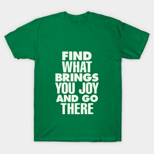 Find What Brings You Joy and Go There T-Shirt